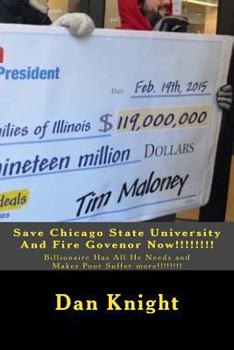 Paperback Save Chicago State University And Fire Govenor Now!!!!!!!!: Billionaire Has All He Needs and Makes Poor Suffer more!!!!!!!! Book