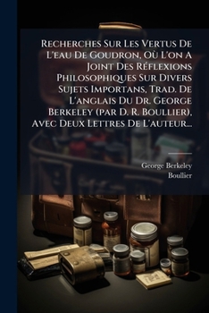 Recherches Sur Les Vertus De L'eau De Goudron: Où L'on A Joint Des Reflexions Philosophiques Sur Divers Autres Sujets Importants...