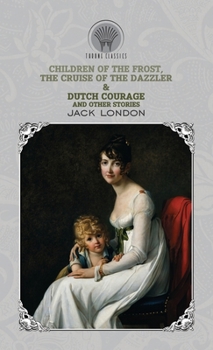 Children of the Frost, The Cruise of the Dazzler & Dutch Courage and Other Stories