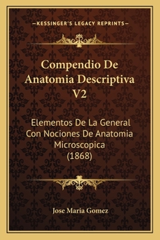 Paperback Compendio De Anatomia Descriptiva V2: Elementos De La General Con Nociones De Anatomia Microscopica (1868) [Spanish] Book