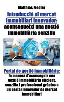 Paperback Introducció al mercat immobiliari innovador: aconsegueixi una gestió immobiliària senzilla: Portal de gestió immobiliària: la manera d'aconseguir una [Catalan] Book