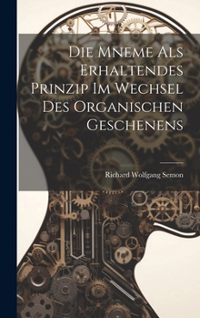 Hardcover Die Mneme Als Erhaltendes Prinzip im Wechsel des Organischen Geschenens [German] Book