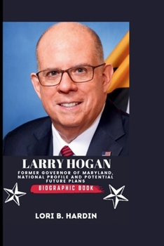 LARRY HOGAN: Former Governor of Maryland, National Profile and Potential Future Plans