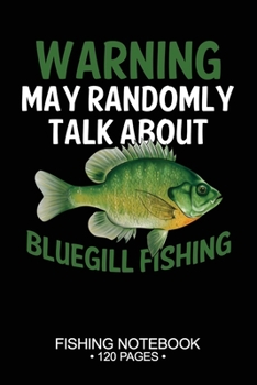 Warning May Randomly Talk About Bluegill Sunfish Fishing Fishing Notebook 120 Pages: 6"x 9'' Dot Grid Paperback Graph Bluegill Sunfish Fish-ing ... Planner Notepad Log-Book Paper Sheets School