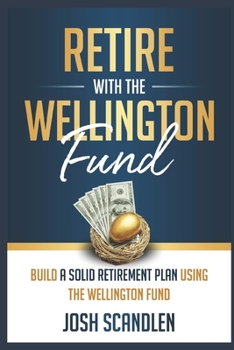 Paperback Retire With The Wellington Fund: Build a Successful Retirement Using Vanguard's Oldest Mutual Fund Book