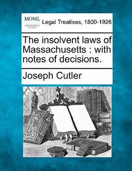 The Insolvent Laws of Massachusetts: With Notes of Decisions