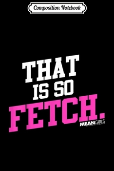 Composition Notebook: Mean Girls That Is So Fetch Bold Quote Premium  Journal/Notebook Blank Lined Ruled 6x9 100 Pages