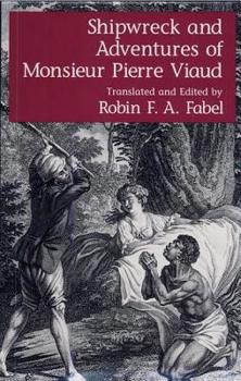 The Shipwreck And Adventures Of Monsieur Pierre Viaud: A Native Of Bourdeaux, And Captain Of A Ship. Translated From The French, By Mrs. Griffith