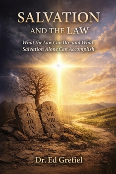 Salvation And The Law: What The Law Can Do And What Salvation Alone Can Accomplish