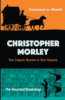 Paperback Christopher Morley: Two Classic Novels in One Volume: Parnassus on Wheels and the Haunted Bookshop Book