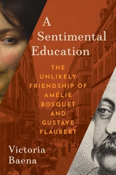 A Sentimental Education: The Unlikely Friendship of Gustave Flaubert and Amelie Bosquet