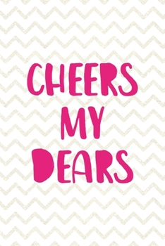 Cheers My Dears: Party Notebook Journal Composition Blank Lined Diary Notepad 120 Pages Paperback White