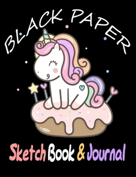 Paperback BLACK PAPER SketchBook & Journal: A Cute Unicorn Kawaii Journal And Sketchbook For Girls With Black Pages - Gel Pen Paper for Drawing - Great Gift Ide Book