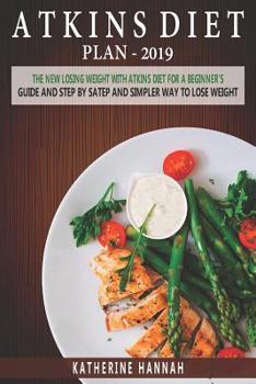 Paperback Atkins Diet Plan 2019: The New Losing Weight With Atkins Diet For A Beginner's Guide and Step by step Simpler Way to Lose Weight. Book