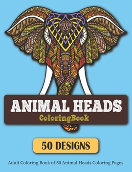 Paperback Animal Heads Coloring Book: Adult Coloring Book of 50 Animal Heads Coloring Pages 50 Animal Heads Patterns Color Book