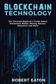 Paperback Blockchain Technology: The Ultimate Beginner's Guide About Blockchain Wallet, Mining, Bitcoin, Ethereum and More Book