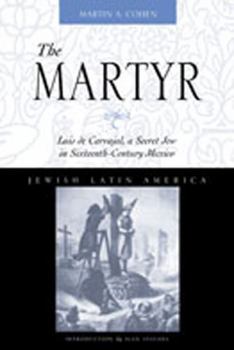 The Martyr : Luis de Carvajal, A Secret Jew in Sixteenth-Century Mexico - Book  of the Jewish Latin America Series