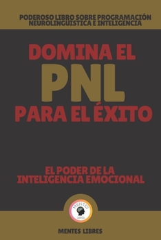 Paperback Domina El Pnl Para El Éxito-El Poder de la Inteligencia Emocional: Poderoso libro sobre programación neurolingüística e inteligencia emocional! [Spanish] Book