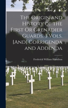 Hardcover The Origin and History of the First Or Grenadier Guards. 3 Vols. [And] Corrigenda and Addenda Book