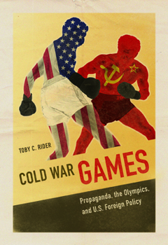 Hardcover Cold War Games: Propaganda, the Olympics, and U.S. Foreign Policy Book