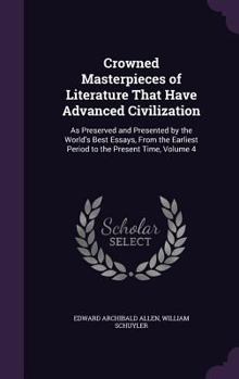 Hardcover Crowned Masterpieces of Literature That Have Advanced Civilization: As Preserved and Presented by the World's Best Essays, From the Earliest Period to Book