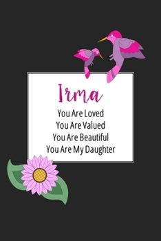 Paperback Irma You Are Loved You Are Valued You Are Beautiful You are My Daughter: Personalized with Name Journal (A Gift to Daughter from Mom, with Writing Pro Book