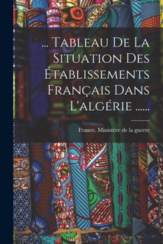 Paperback ... Tableau De La Situation Des Établissements Français Dans L'algérie ...... [French] Book