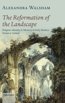Hardcover The Reformation of the Landscape: Religion, Identity, and Memory in Early Modern Britain and Ireland Book