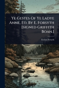 Ye Gestes Of Ye Ladye Anne, Ed. By E. Forsyth [signed Griffith Boan.]