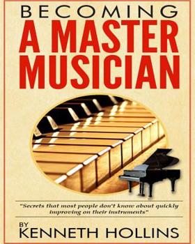 Paperback Becoming a Master Musician by Kenneth Hollins: "Secrets that most people don't know about quickly improving on their instruments" Book