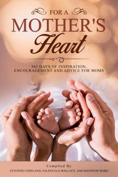 Paperback For A Mother's Heart: 365 Days of Inspiration, Encouragement and Advice For Moms: 365 Days of Inspiration, Encouragement and Advice For Moms Book