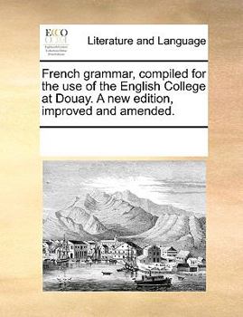 Paperback French Grammar, Compiled for the Use of the English College at Douay. a New Edition, Improved and Amended. Book