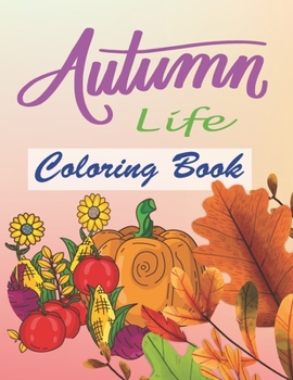 Autumn Life Coloring Book: An Adult Coloring Book Featuring Beautiful Autumn Scenes, Charming Animals