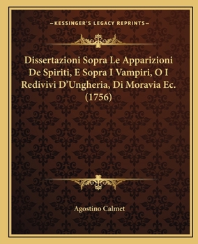 Paperback Dissertazioni Sopra Le Apparizioni De Spiriti, E Sopra I Vampiri, O I Redivivi D'Ungheria, Di Moravia Ec. (1756) [Italian] Book