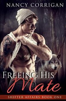 Freeing his Mate - Book #1 of the Shifter World: Shifter Affairs