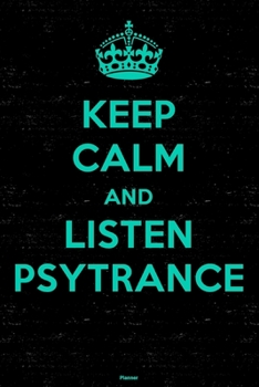 Keep Calm and Listen Psytrance Planner: Psytrance Music Calendar 2020 - 6 x 9 inch 120 pages gift