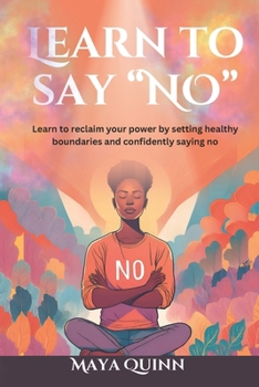 Paperback Learn to say no: Learn to reclaim your power by setting healthy boundaries and confidently saying no Book