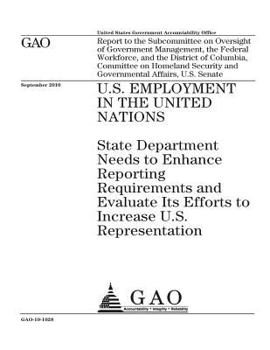U.S. employment in the United Nations: State Department needs to enhance reporting requirements and evaluate its efforts to increase U.S. ... the Federal Workforce, and the Dis