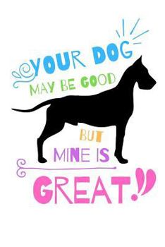 Paperback Your Dog May Be Good But Mine Is Great Book