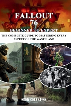 Paperback Fallout 76 Beginner to Expert: The Complete Guide to Mastering Every Aspect of the Wasteland Book