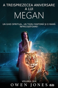 Paperback A Treisprezecea Aniversare A Lui Megan - Un Ghid Spiritual, Un Tigru Fantom&#259; &#536;i O Mam&#259; Înfrico&#537;&#259;toare! [Romanian] Book