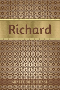 Richard Gratitude Journal: Personalized with Name and Prompted. 5 Minutes a Day Diary for Men (Happy People)