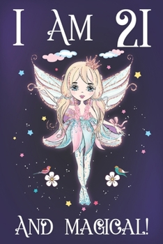 I am 21 and Magical: A Fairy Birthday Journal for 21 Year Old Teen Girls, Fairy Birthday Notebook for 21 Year Old Girl, Story Space Composition Sketchbook for Writing and Drawing, Gifts Idea for Daugh