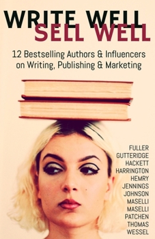 Paperback Write Well Sell Well: 12 Bestselling Authors & Influencers on Writing, Publishing & Marketing Book