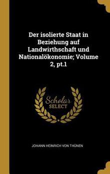 Hardcover Der isolierte Staat in Beziehung auf Landwirthschaft und Nationalökonomie; Volume 2, pt.1 [German] Book