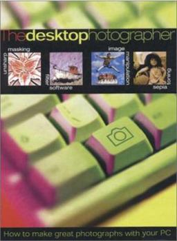Paperback The Desktop Photographer: How to Make Great Photographs with Your PC Book