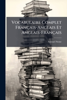 Vocabulaire Complet Français-Anglais Et Anglais-Français: Rédigé D'après Un Nouveau Plan Sur Les Meilleurs Dictionnaires De L'une Et De L'autre Langue