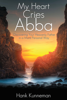 Paperback My Heart Cries Abba: Discovering Your Heavenly Father in a More Personal Way Book