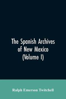 Paperback The Spanish Archives of New Mexico: Compiled and Chronologically Arranged with Historical, Genealogical, Geographical, and Other Annotations, by Autho Book