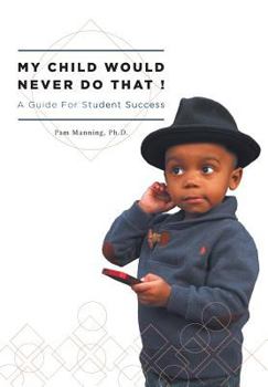 Hardcover My Child Would Never Do That!: A Guide for Student Success Book